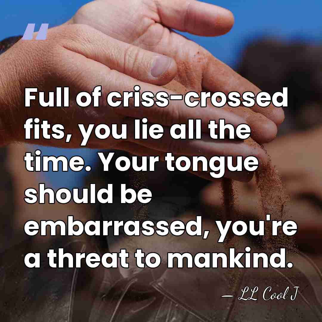 Full of criss-crossed fits, you lie all the time. Your tongue should&hellip; - LL Cool J