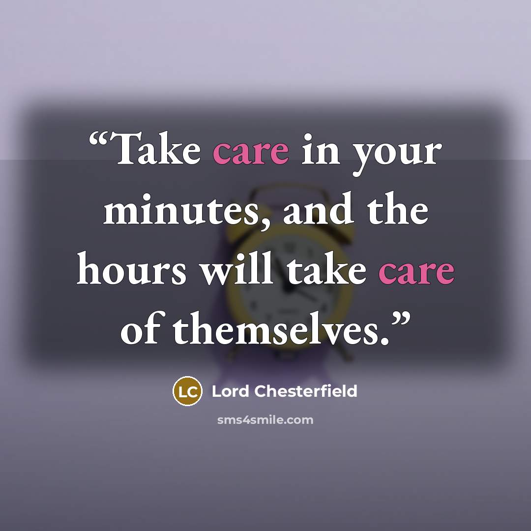 “Take care in your minutes, and the hours will take care of themselves.” quote by Lord Chesterfield
