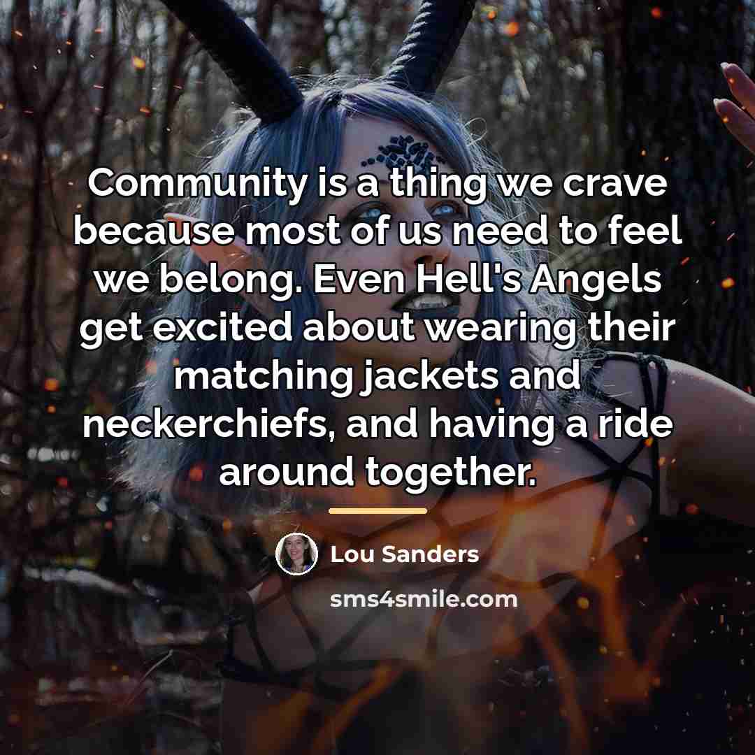 “Community is a thing we crave because most of us…” quote by Lou Sanders