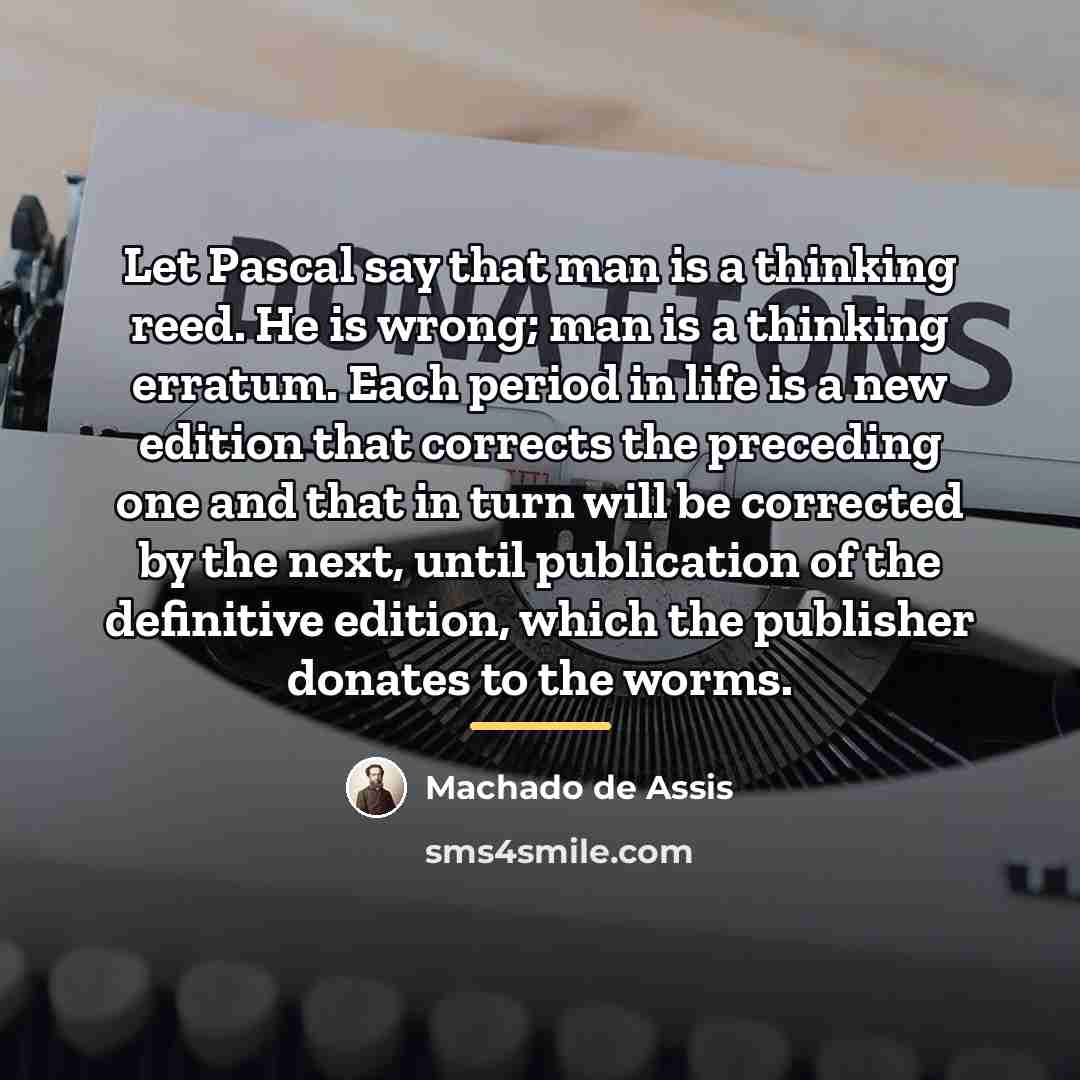 “Let Pascal say that man is a thinking reed. He…” quote by Machado de Assis