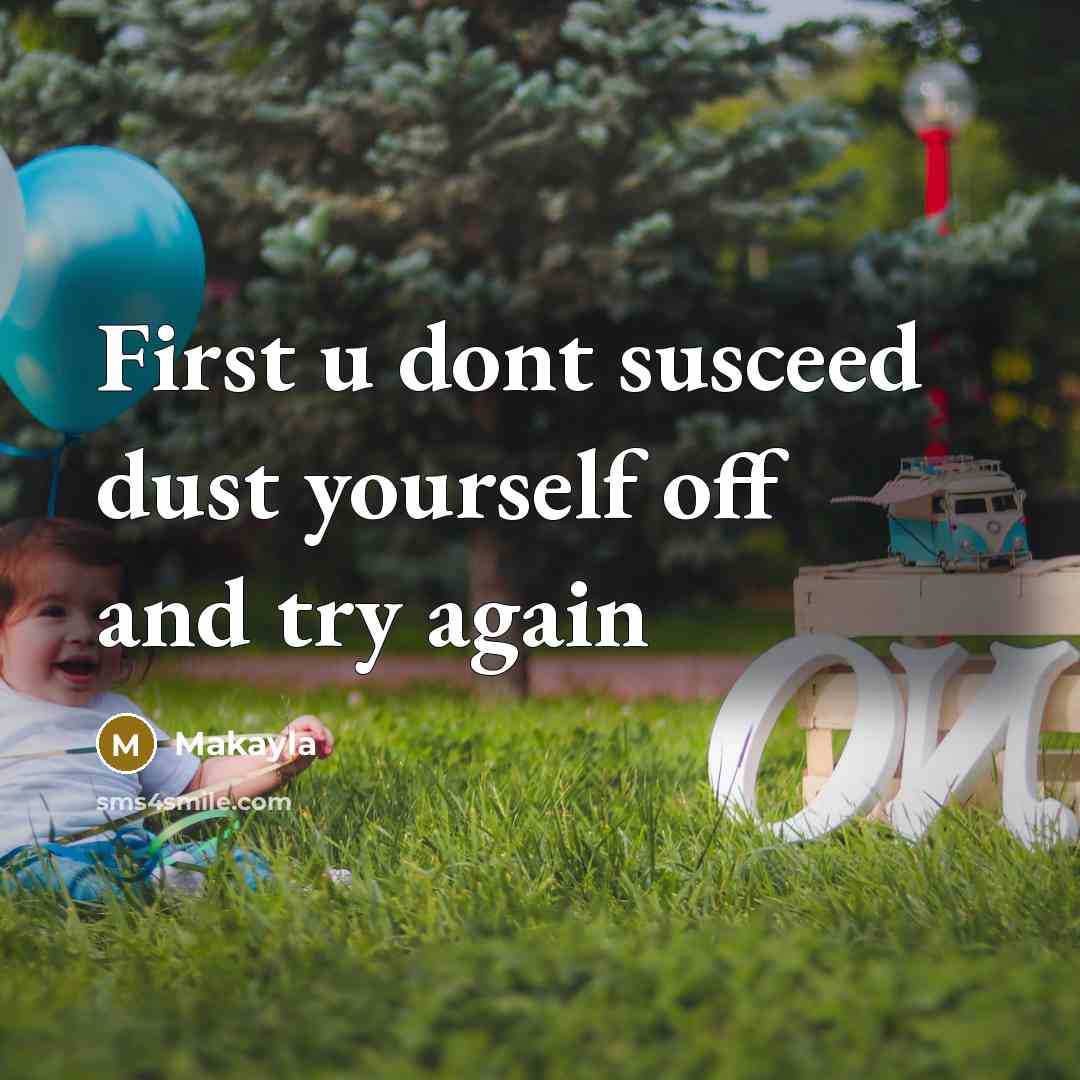 “First u dont susceed dust yourself off and try again” quote by Makayla
