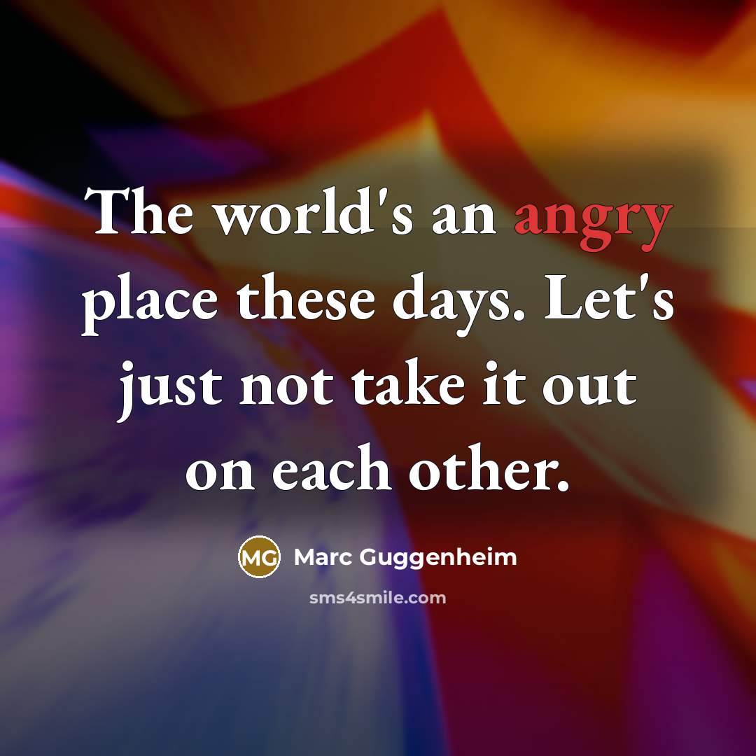 “The world's an angry place these days. Let's just not…” quote by Marc Guggenheim