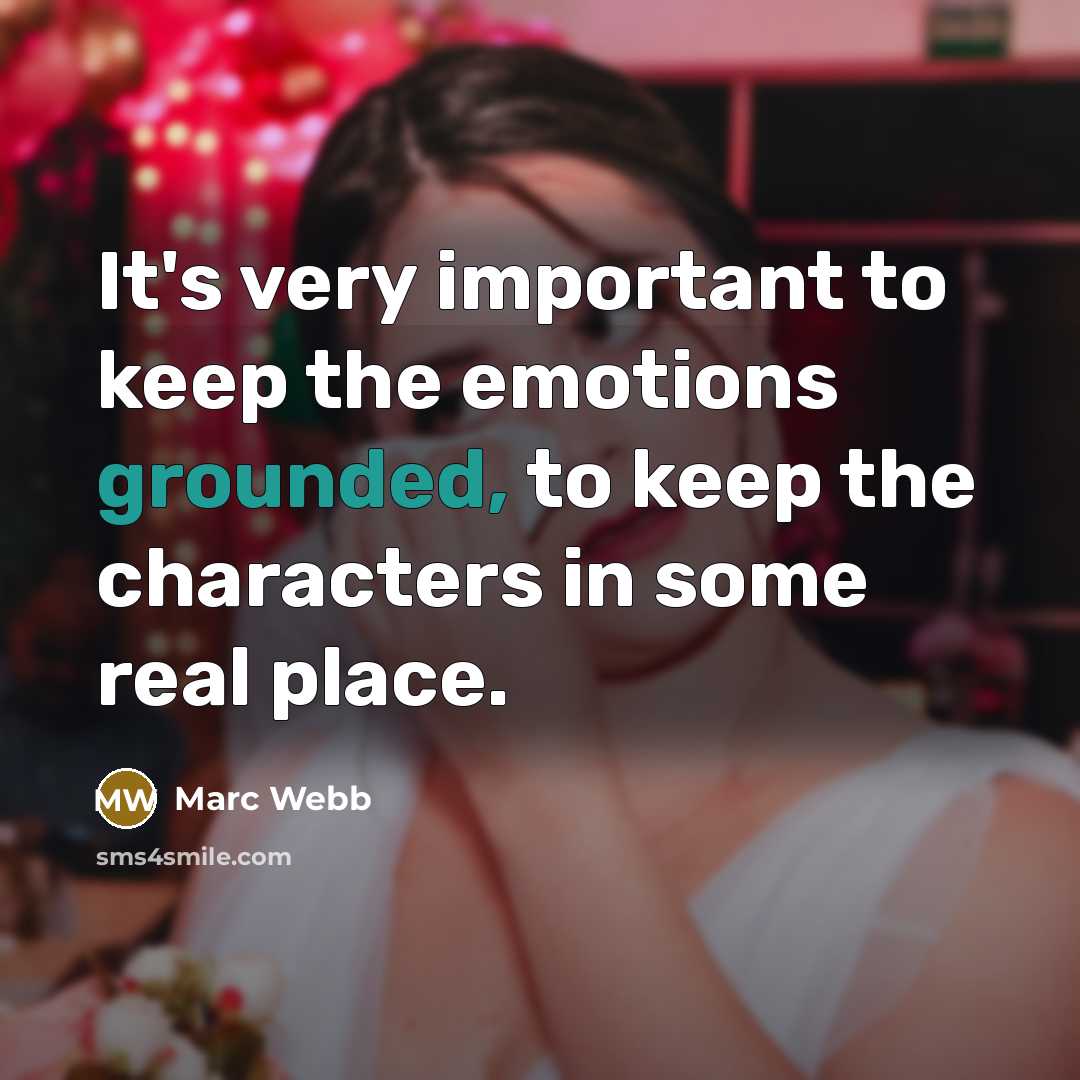 “It's very important to keep the emotions grounded, to keep…” quote by Marc Webb