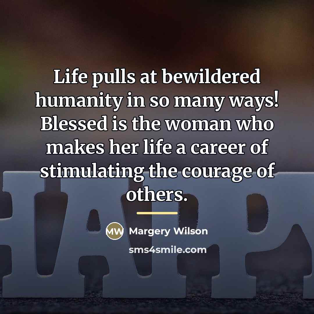“Life pulls at bewildered humanity in so many ways! Blessed…” quote by Margery Wilson