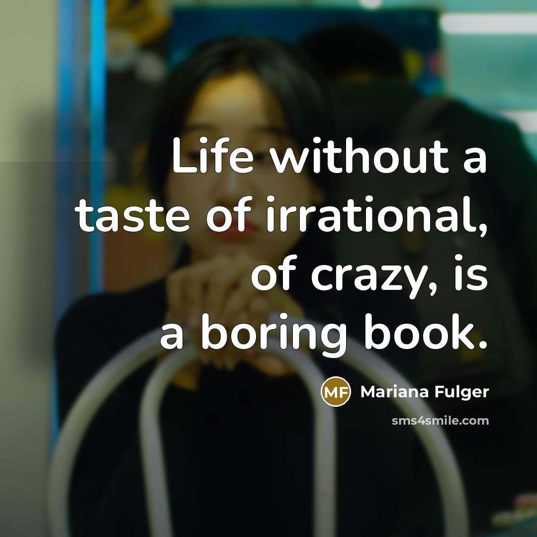 “Life without a taste of irrational, of crazy, is a…” quote by Mariana Fulger