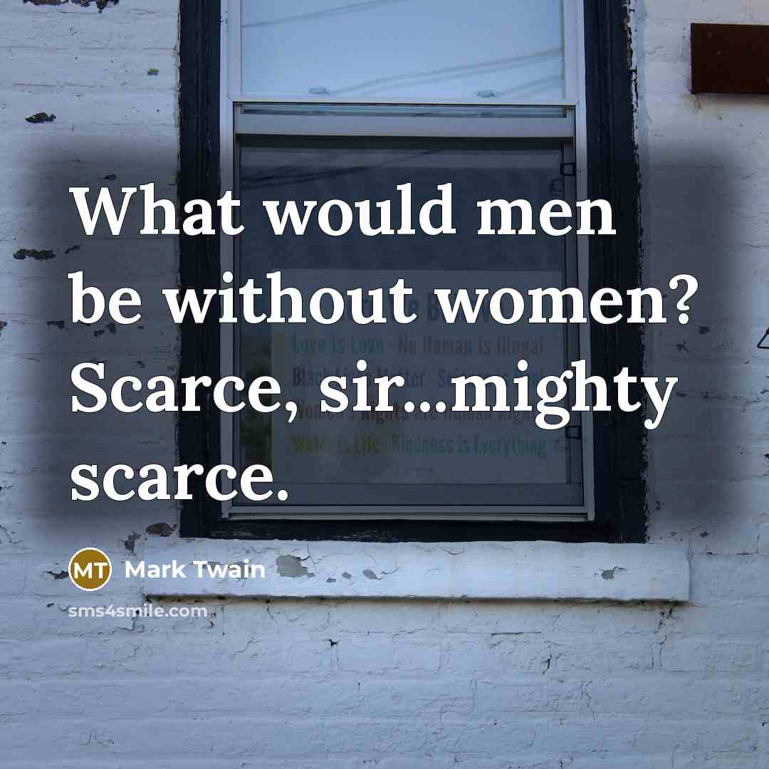 “What would men be without women? Scarce, sir...mighty scarce.…” quote by Mark Twain