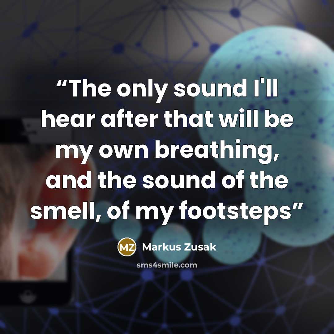 “The only sound I'll hear after that will be my own breathing, and the sound of the smell, of my footsteps” quote by Markus Zusak
