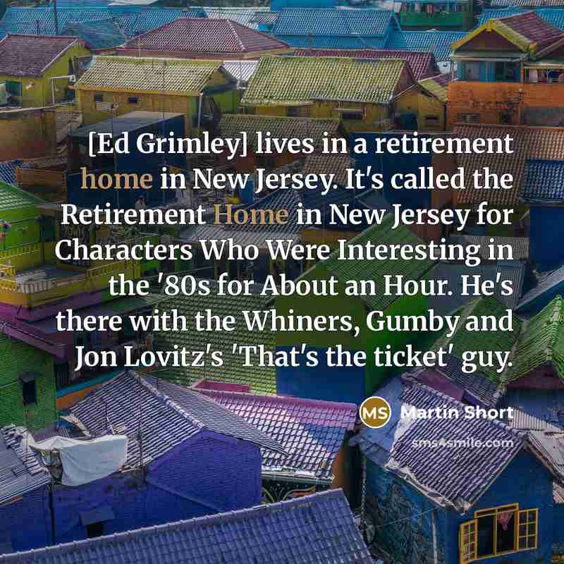 “[Ed Grimley] lives in a retirement home in New Jersey.…” quote by Martin Short