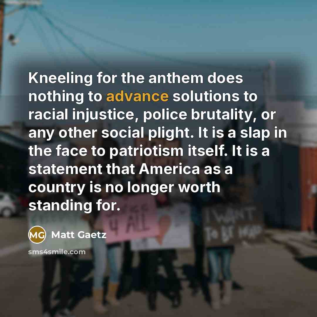 “Kneeling for the anthem does nothing to advance solutions to…” quote by Matt Gaetz