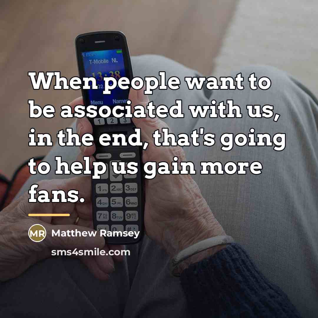 “When people want to be associated with us, in the…” quote by Matthew Ramsey