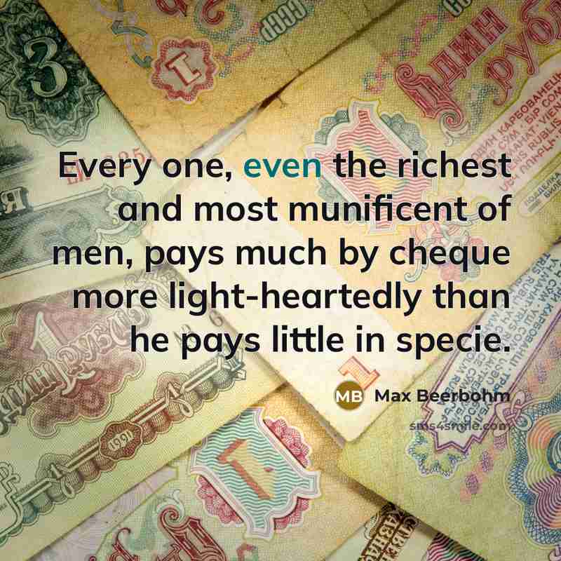 “Every one, even the richest and most munificent of men,…” quote by Max Beerbohm