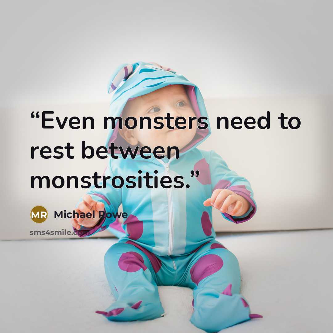 “Even monsters need to rest between monstrosities.” quote by Michael Rowe
