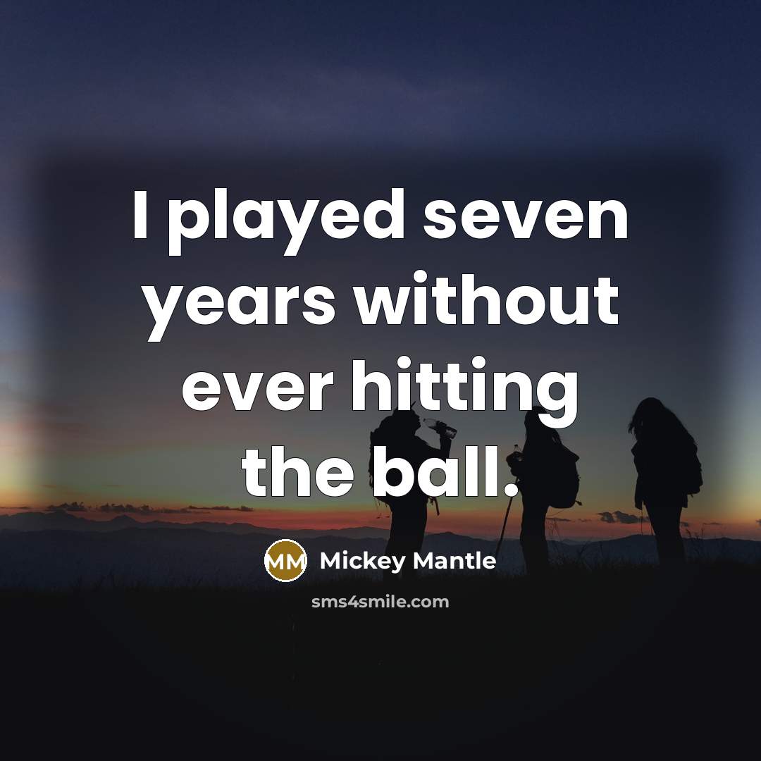 “I played seven years without ever hitting the ball.…” quote by Mickey Mantle