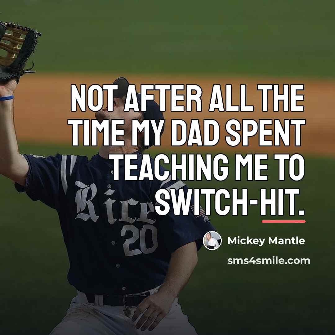 “Not after all the time my dad spent teaching me…” quote by Mickey Mantle