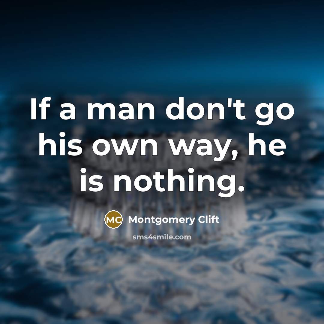 “If a man don't go his own way, he is…” quote by Montgomery Clift