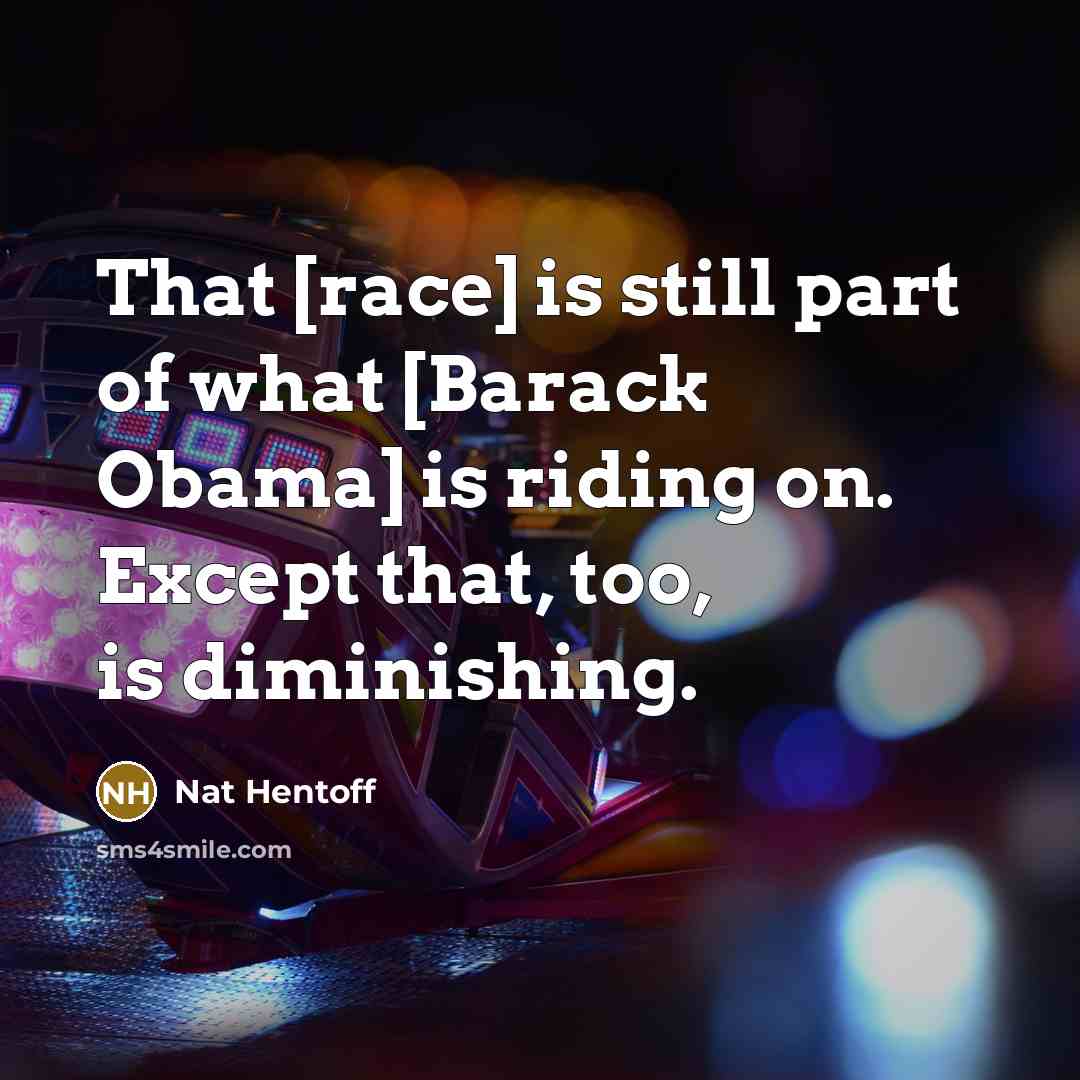 “That [race] is still part of what [Barack Obama] is…” quote by Nat Hentoff