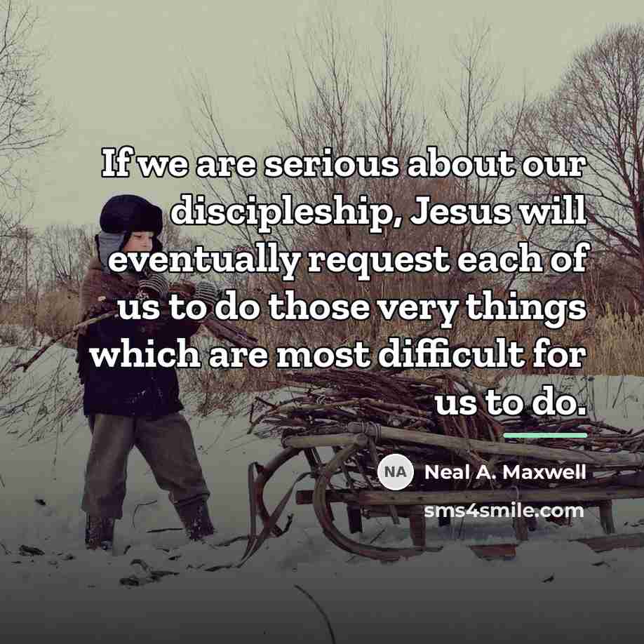 “If we are serious about our discipleship, Jesus will eventually…” quote by Neal A. Maxwell