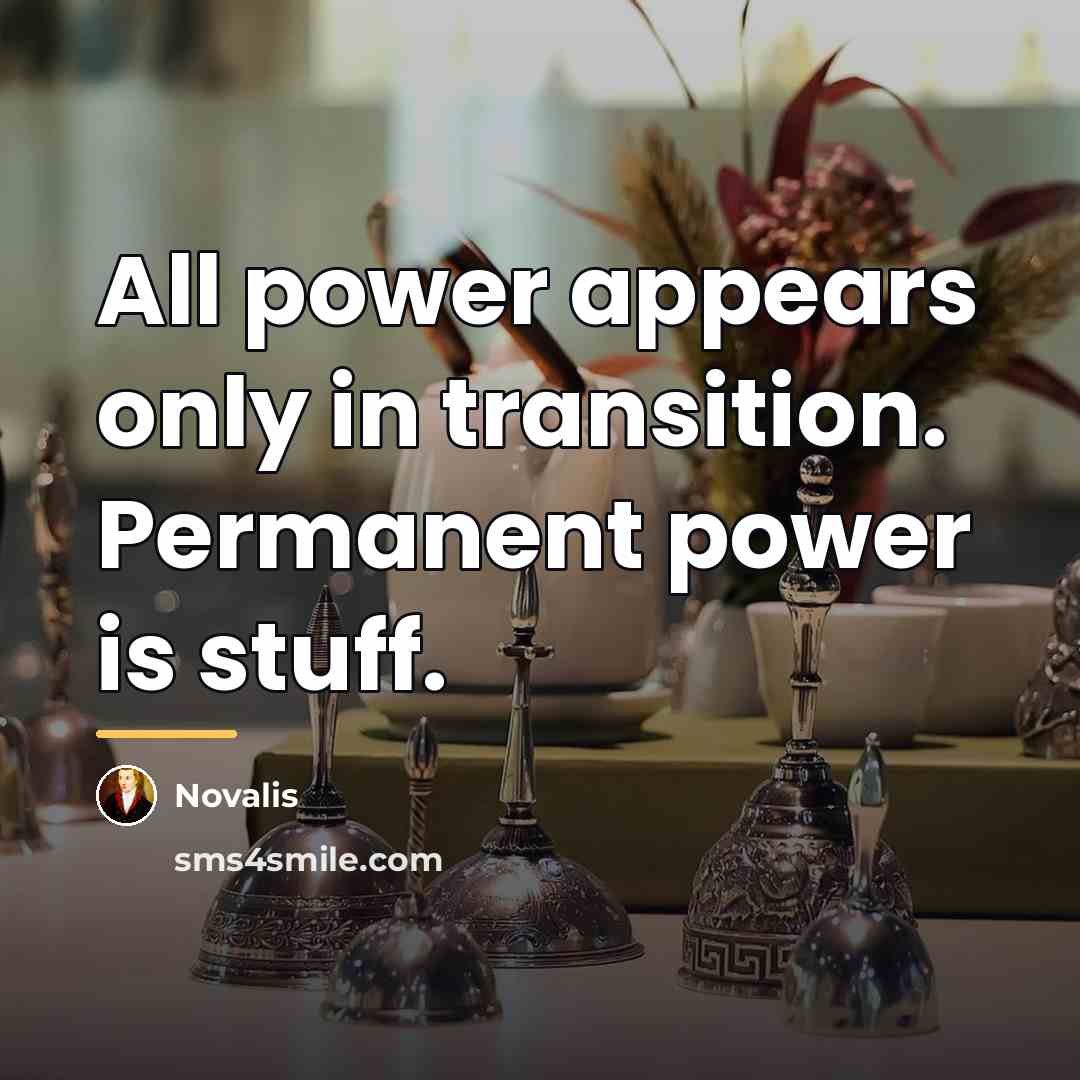 “All power appears only in transition. Permanent power is stuff.…” quote by Novalis