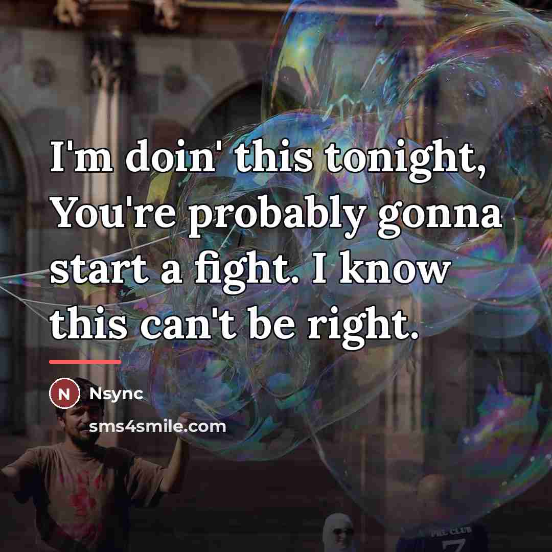 “I'm doin' this tonight, You're probably gonna start a fight.…” quote by Nsync