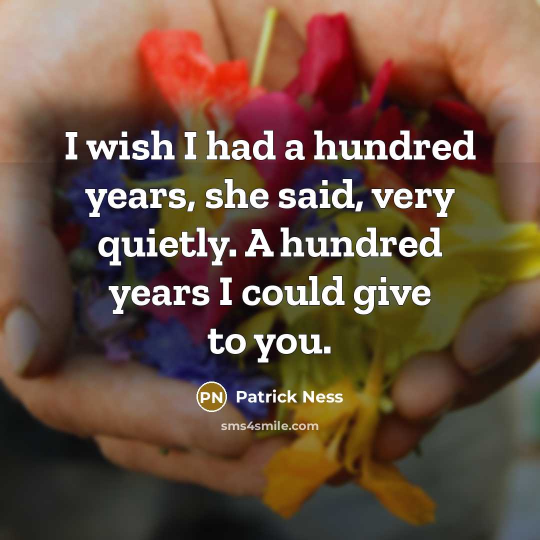 “I wish I had a hundred years, she said, very…” quote by Patrick Ness