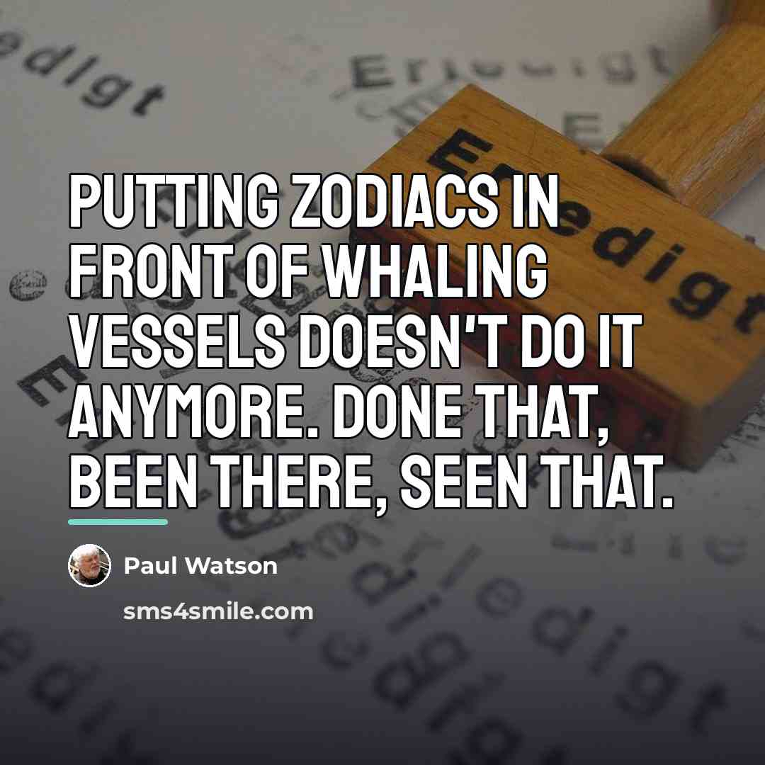“Putting Zodiacs in front of whaling vessels doesn't do it…” quote by Paul Watson