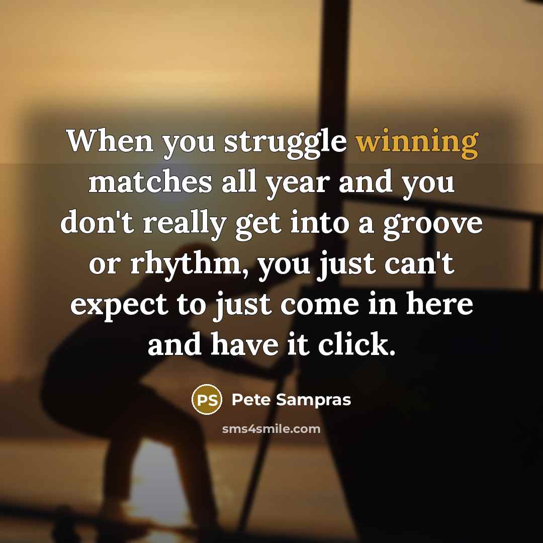 “When you struggle winning matches all year and you don't…” quote by Pete Sampras