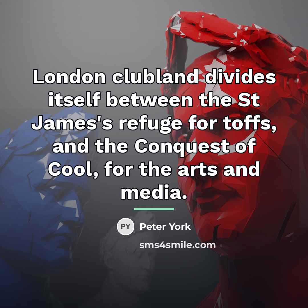 “London clubland divides itself between the St James's refuge for…” quote by Peter York