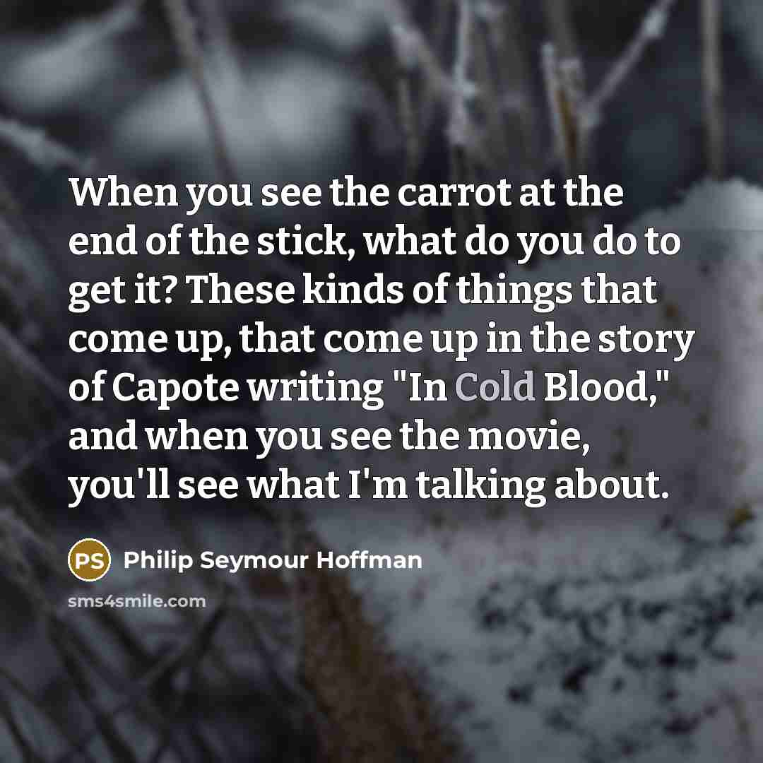 “When you see the carrot at the end of the…” quote by Philip Seymour Hoffman