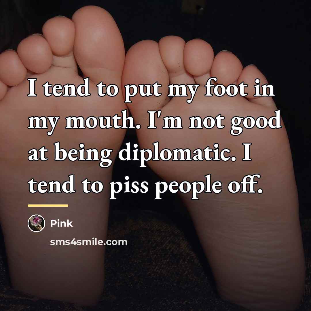 “I tend to put my foot in my mouth. I'm…” quote by Pink
