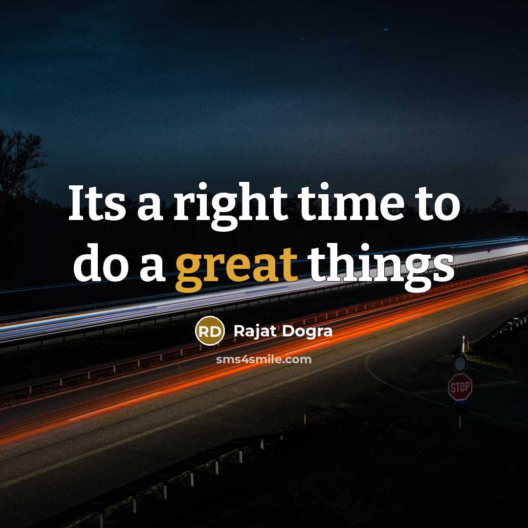 “Its a right time to do a great things…” quote by Rajat Dogra