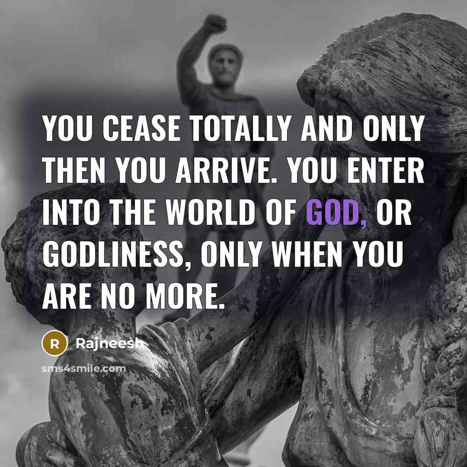 “You cease totally and only then you arrive. You enter…” quote by Rajneesh