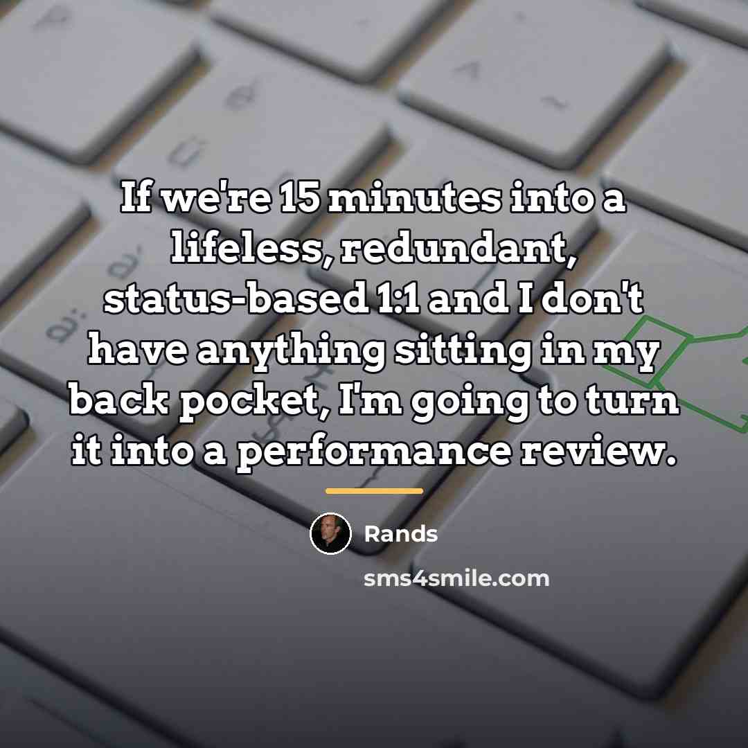 “If we're 15 minutes into a lifeless, redundant, status-based 1:1…” quote by Rands