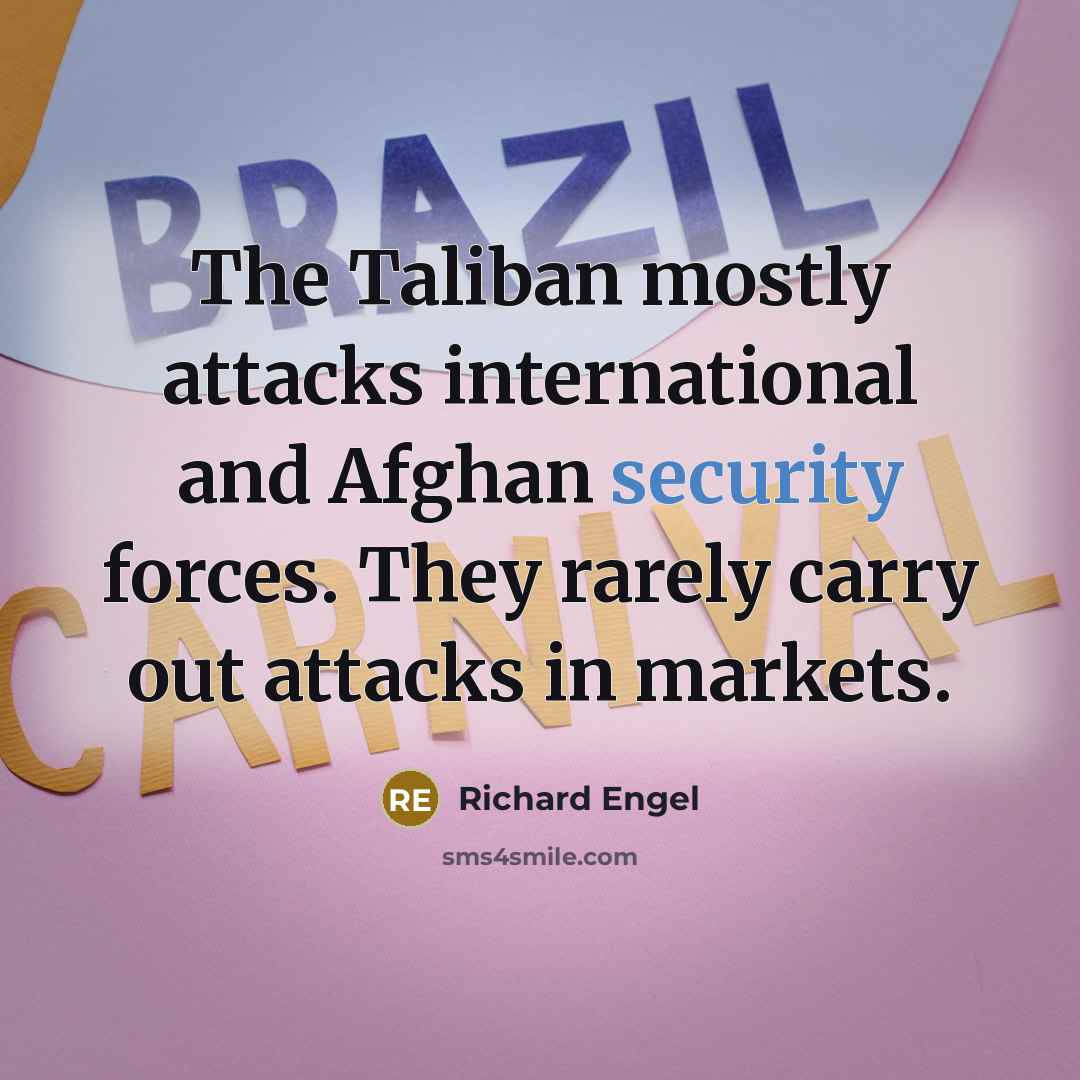 “The Taliban mostly attacks international and Afghan security forces. They…” quote by Richard Engel