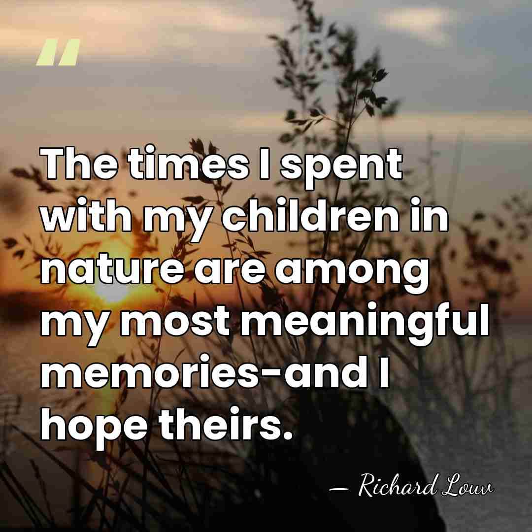The times I spent with my children in nature are among my&hellip; - Richard Louv