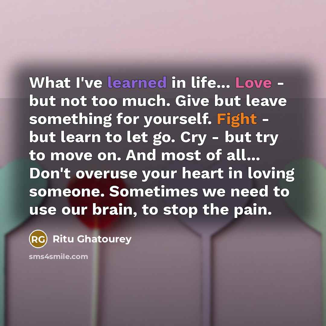 “What I've learned in life... Love - but not too…” quote by Ritu Ghatourey