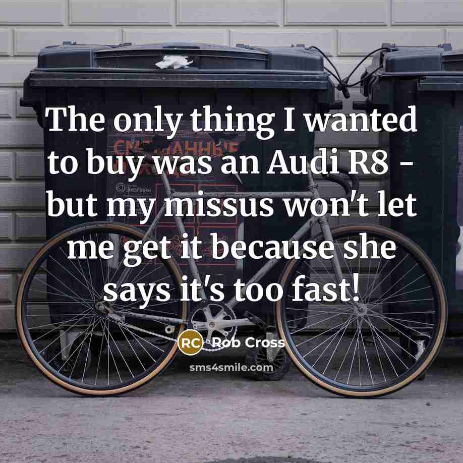 “The only thing I wanted to buy was an Audi R8 - but my missus won't let me get it because she says it's too fast!” quote by Rob Cross