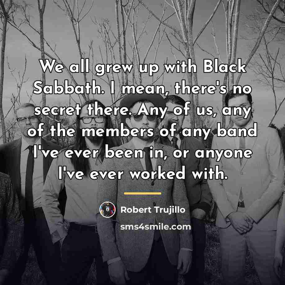 “We all grew up with Black Sabbath. I mean, there's…” quote by Robert Trujillo