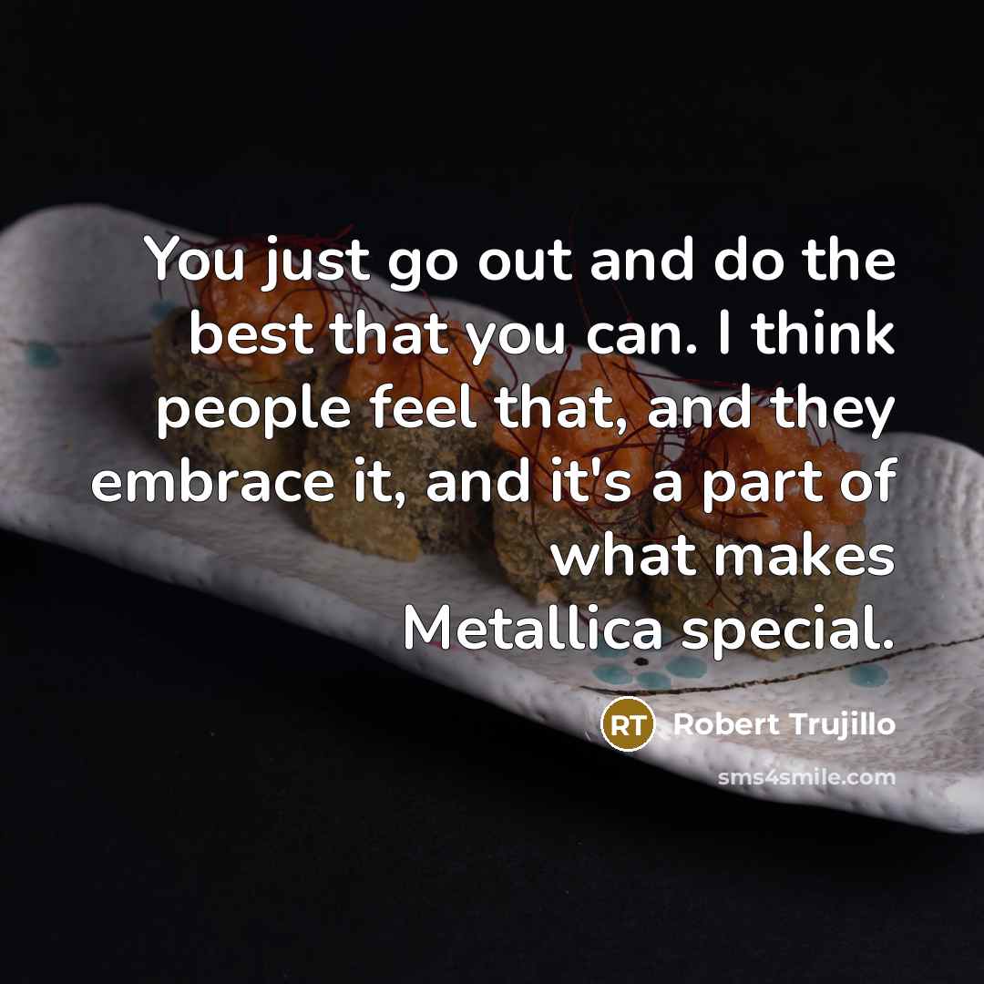 “You just go out and do the best that you…” quote by Robert Trujillo