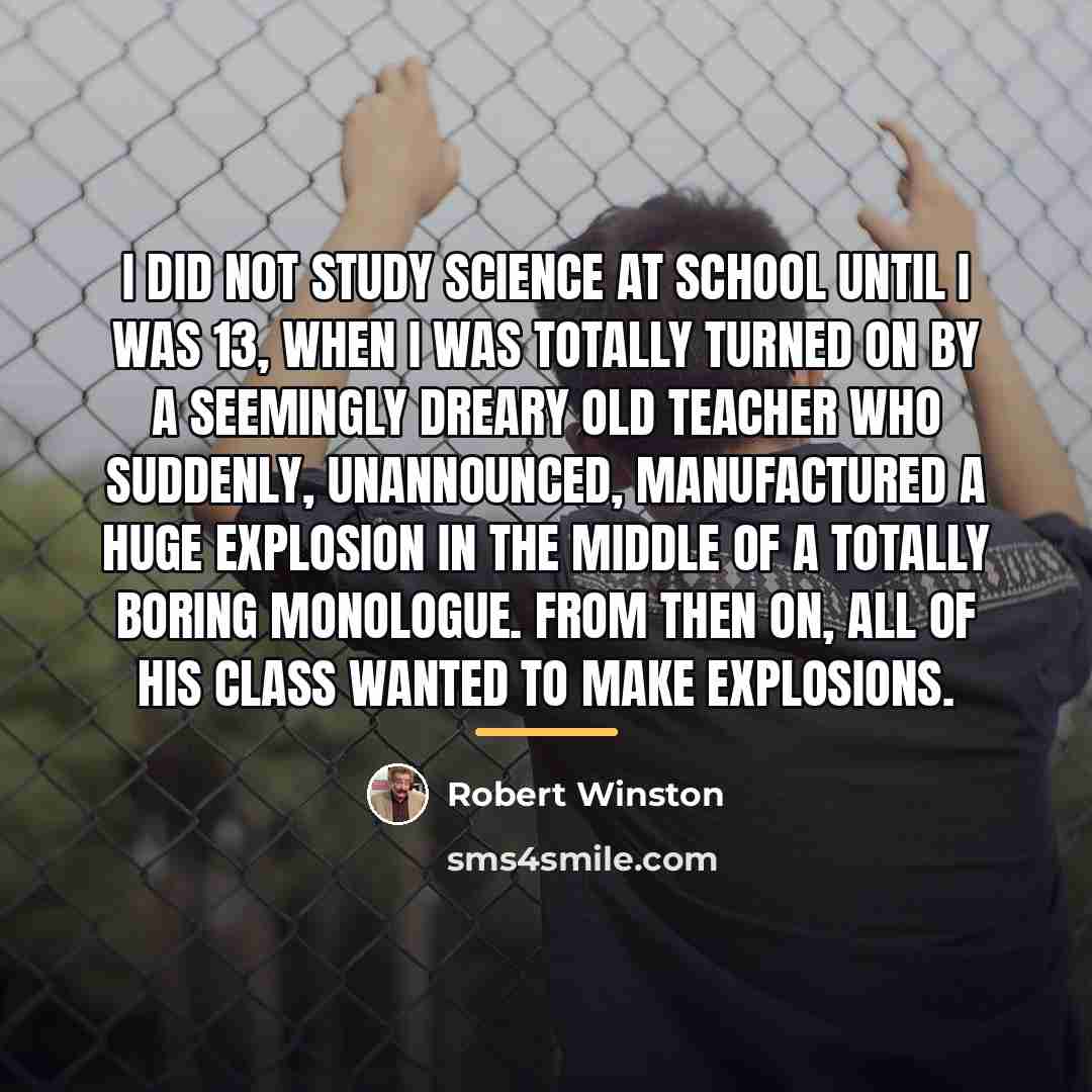 “I did not study science at school until I was…” quote by Robert Winston