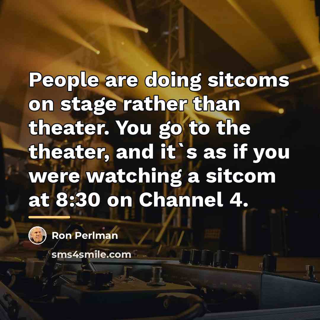 “People are doing sitcoms on stage rather than theater. You…” quote by Ron Perlman