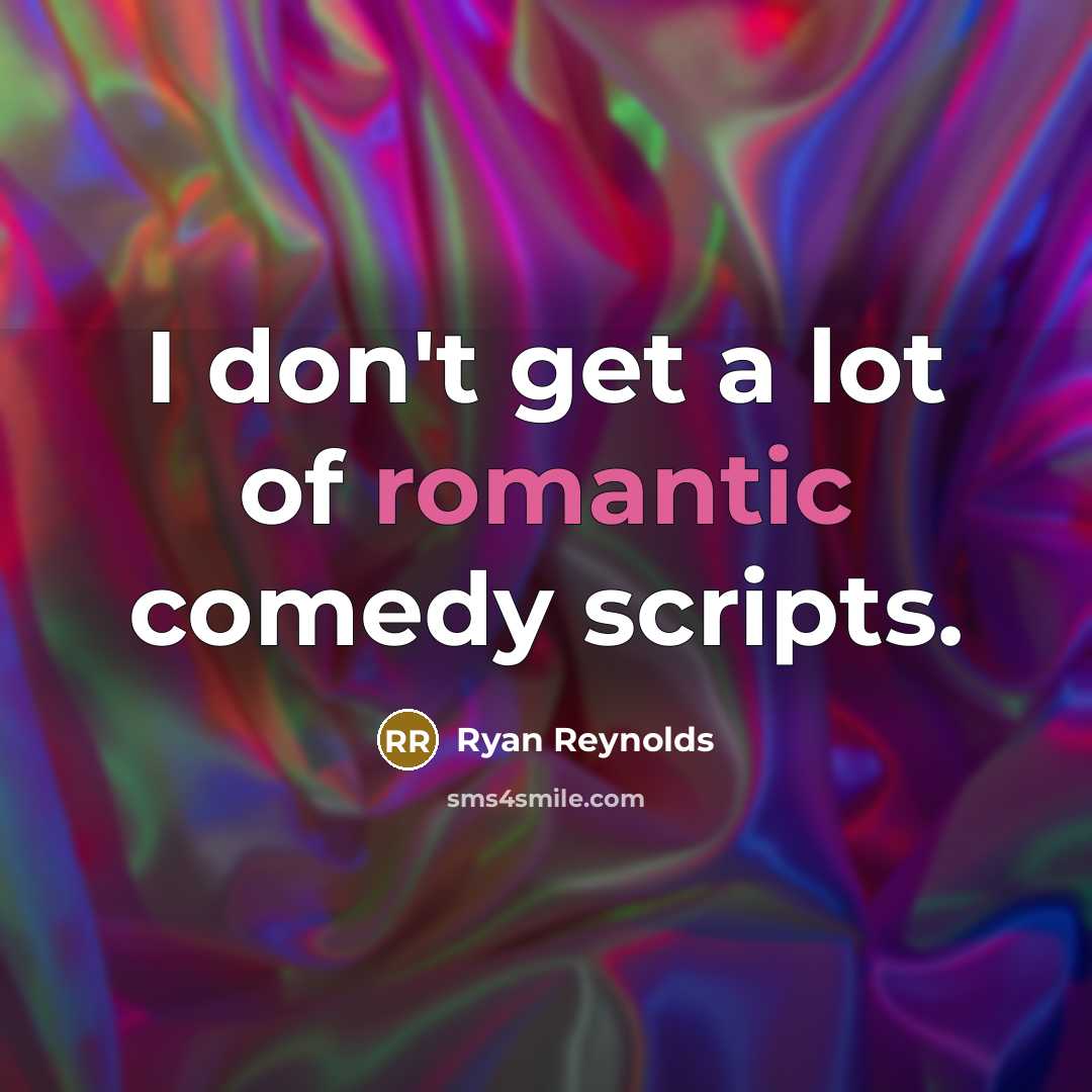 “I don't get a lot of romantic comedy scripts.…” quote by Ryan Reynolds