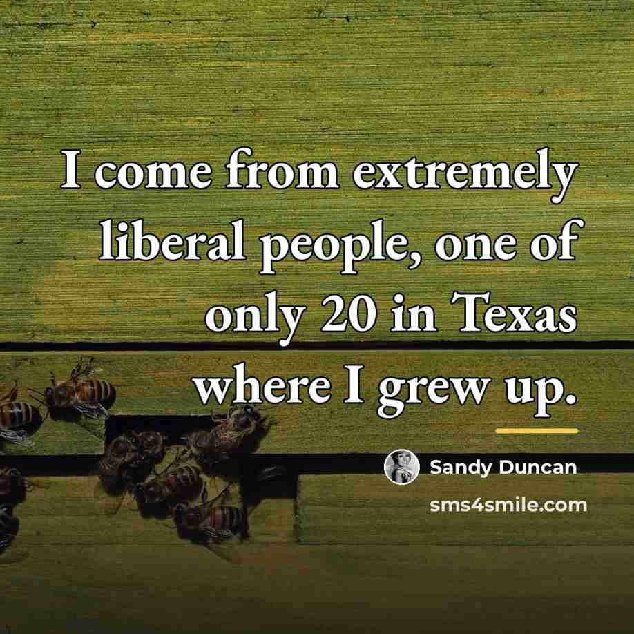“I come from extremely liberal people, one of only 20…” quote by Sandy Duncan