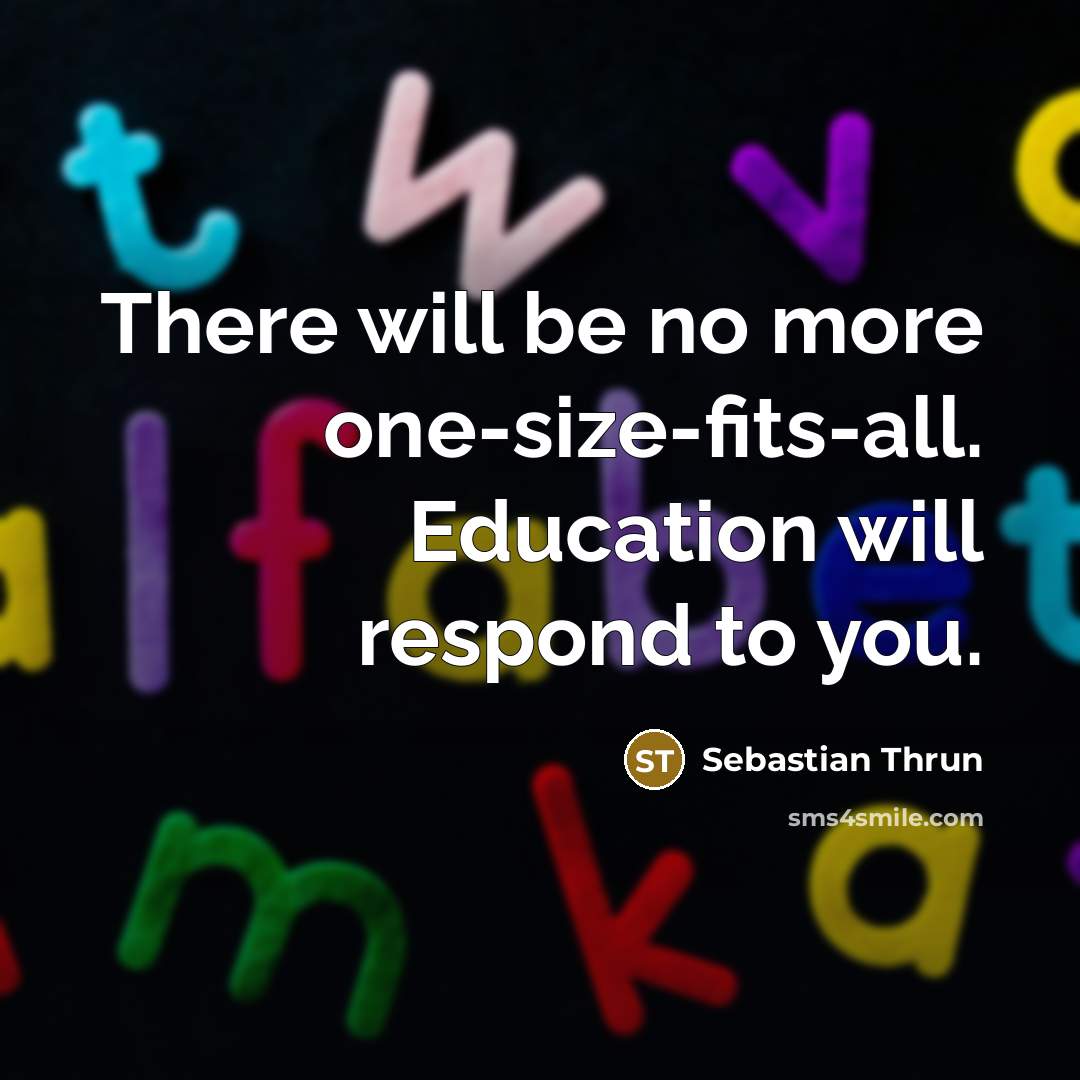 “There will be no more one-size-fits-all. Education will respond to…” quote by Sebastian Thrun