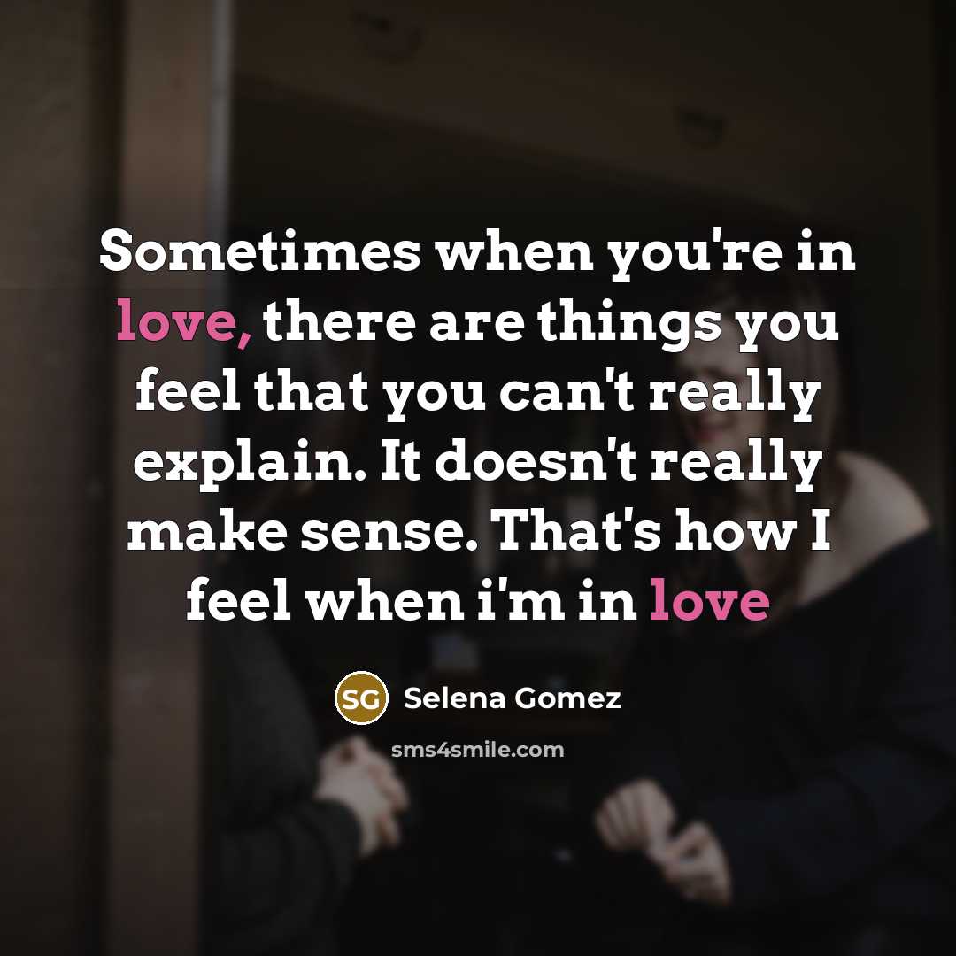 “Sometimes when you're in love, there are things you feel…” quote by Selena Gomez