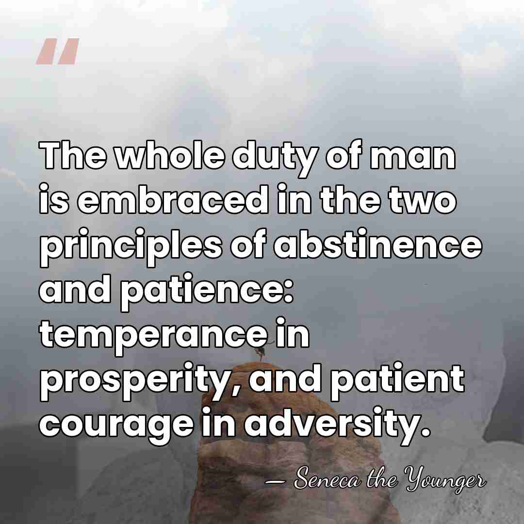 The whole duty of man is embraced in the two principles of&hellip; - Seneca the Younger