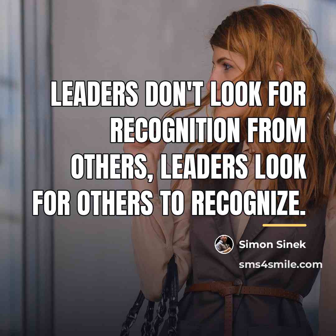 “Leaders don't look for recognition from others, leaders look for…” quote by Simon Sinek