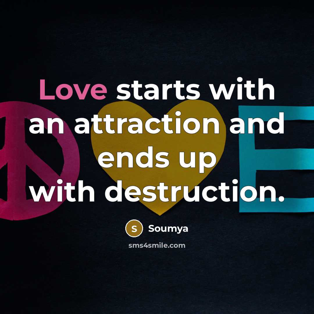 “Love starts with an attraction and ends up with destruction.…” quote by Soumya