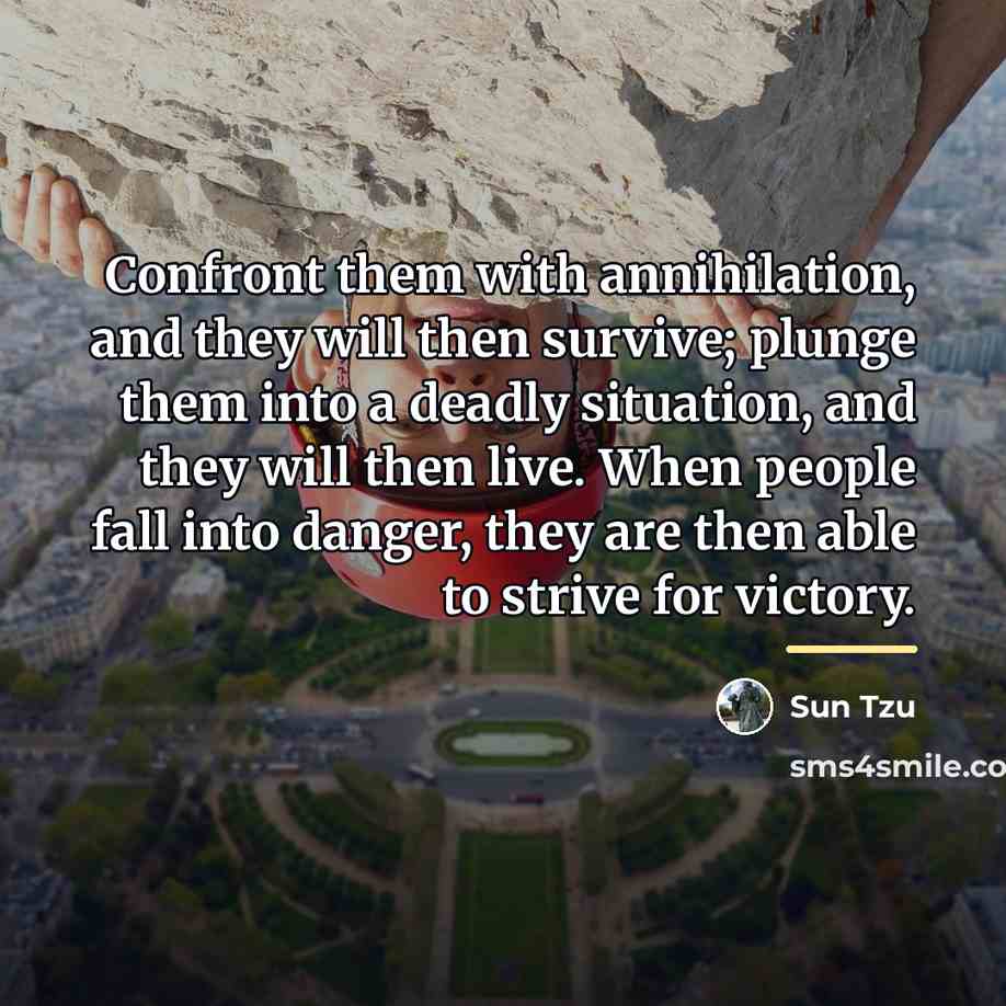 “Confront them with annihilation, and they will then survive; plunge…” quote by Sun Tzu