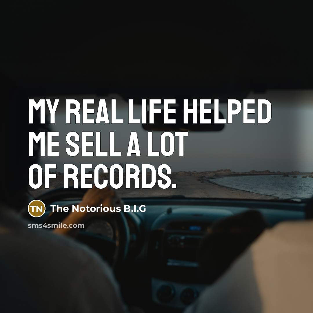 “My real life helped me sell a lot of records.…” quote by The Notorious B.I.G