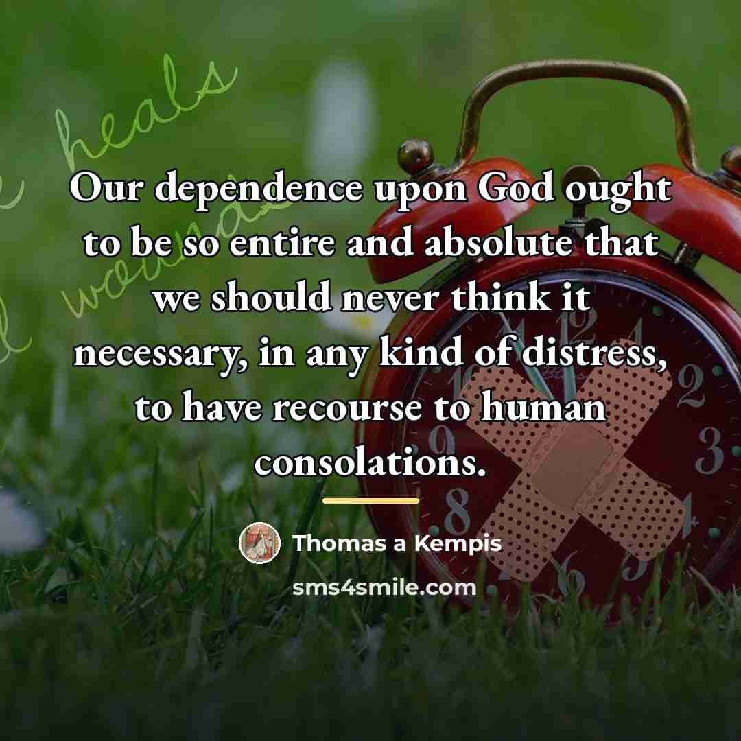 “Our dependence upon God ought to be so entire and…” quote by Thomas a Kempis
